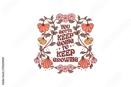 You gotta keep going to keep growing, Retro Boho Quote Sublimation T shirt design