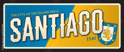 Santiago city of island hills, Chile capital town. Vector travel plate or sticker, vintage tin sign, retro vacation postcard or journey signboard, luggage tag. Souvenir plaque with flag and seal