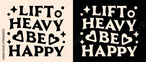 Lift heavy be happy cute groovy quotes lettering motivation for muscle gain and weight lifting. Vintage retro aesthetic vector text hustler mindset fitness gym girl inspirational women shirt design. photo