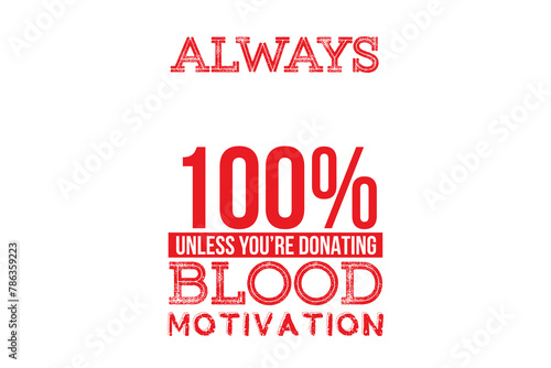 Always Give 100  Unless You re Donating Blood  PNG 10800x7200 
