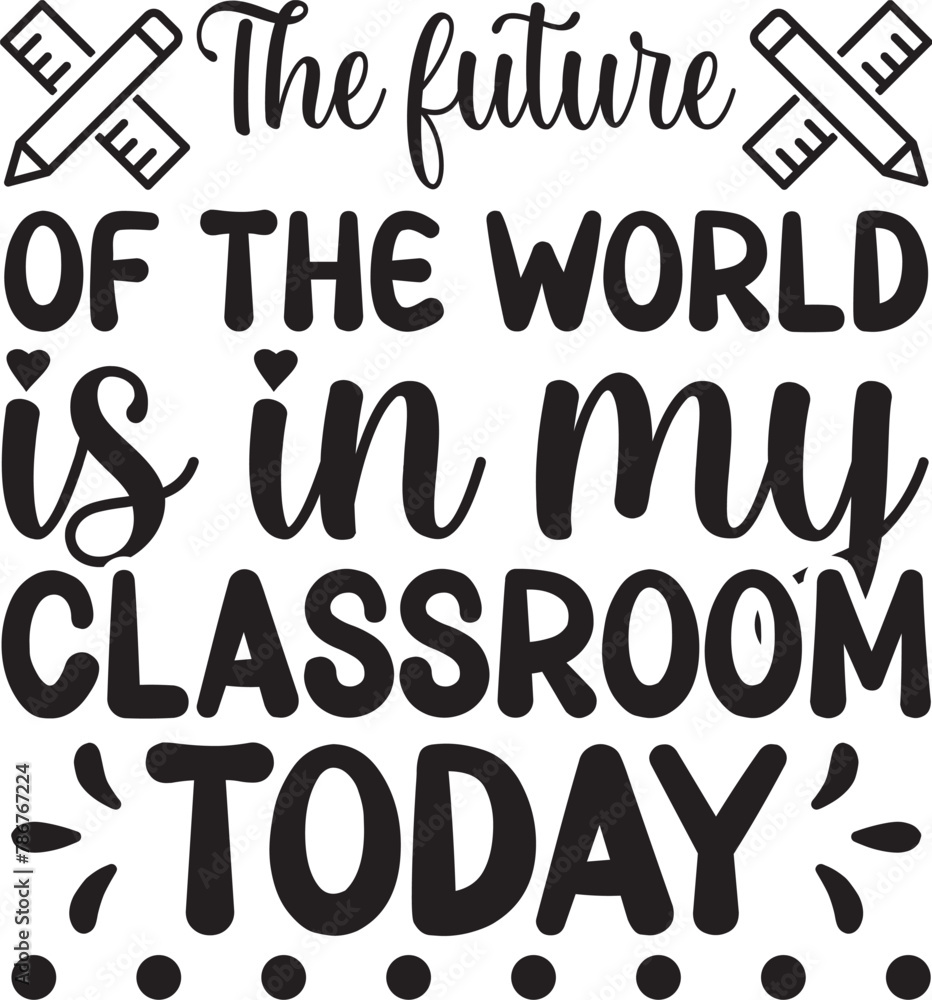 The future of the world is in my classroom today svg The future of the world is in my classroom today svg