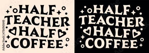 Half teacher half coffee lettering apparel clothing groovy wavy shirt design. Vintage retro aesthetic tired teaching school life caffeine lover funny humor quotes sayings gift for print text vector.