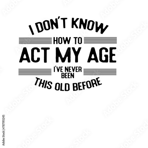 I Don't Know How To Act My Age SVG