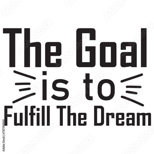 the goal is to fulfill the dream