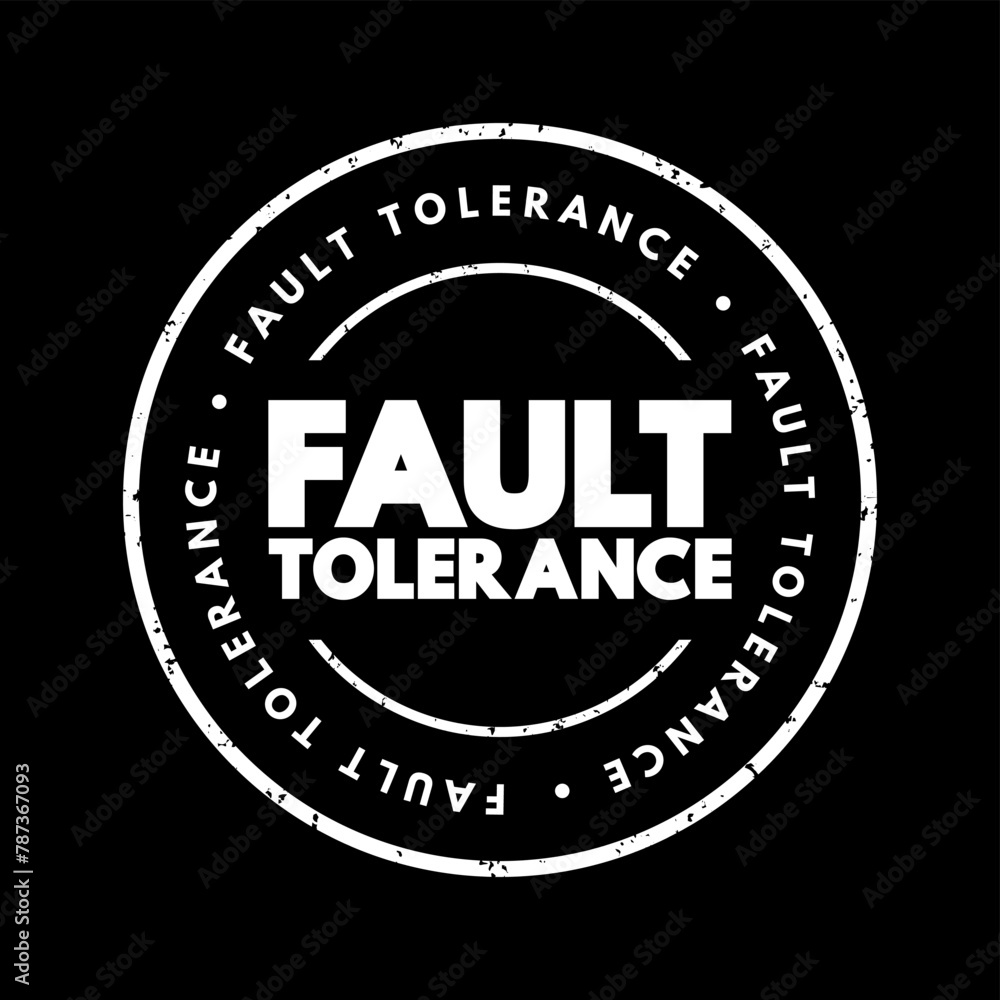 Fault Tolerance - system's ability to continue operating uninterrupted despite the failure of one or more of its components, text concept stamp