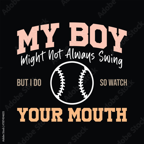 My Boy Might Not Always Swing But I Do So Watch Your Mouth