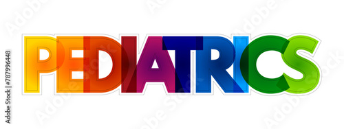 Pediatrics - branch of medicine that involves the medical care of infants, children, adolescents, and young adults, colourful text concept background