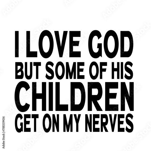 I Love God but some of his CHILDREN Get on my Nerves svg