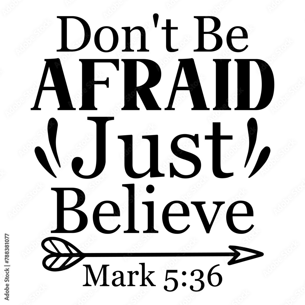 Don't Be Afraid Just Believe Mark 5 36