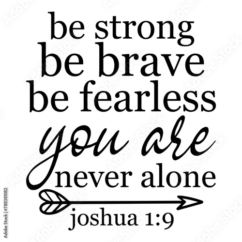 Be Strong Be Brave Be Fearless You Are Never Alone Joshua 1 9