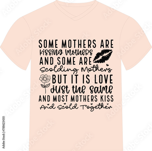 Some mothers are kissing mothers and some are scolding mother - Happy Mother's Day T-shirt And SVG Design, Mom Mama  Quotes SVG T-shirt Design, Vector EPS Editable Files, can you download this Design.