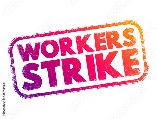 Workers strike - collective refusal by employees to work under the conditions required by employers, text concept stamp
