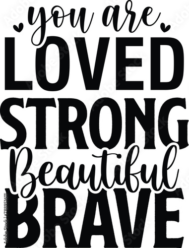 You Are Loved Strong Beautiful Brave