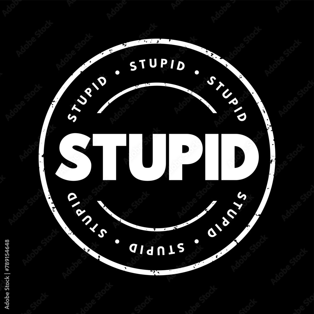 Stupid - used to describe someone or something as lacking intelligence, common sense, or good judgment, text concept stamp