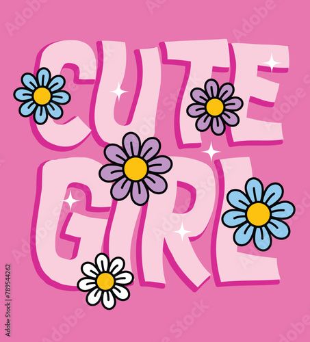 CUTE GIRL TEXT AND FLOWERS © D GRAPHIC