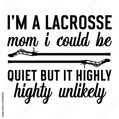 I'm a lacrosse mom I could be quiet but it highly highty unlikely