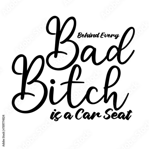Behind Every Bad Bitch is a Car Seat svg