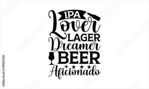 IPA Lover Lager Dreamer Beer Aficionado - Beer t shirt design, SVG Files for Cutting, Handmade calligraphy vector illustration, Hand written vector sign, EPS