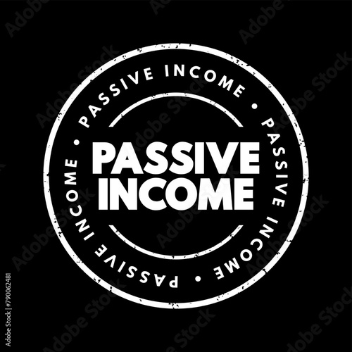 Passive income - regular earnings from a source other than an employer or contractor, text concept stamp