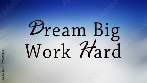 Business motivational quote - Dream Big. Work Hard. On blur background of blue sky with white cloud. Success concept with motivation words.