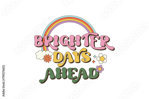 Brighter days ahead, Positive quote Retro flower Sublimation T shirt design