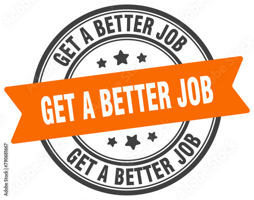 get a better job stamp. get a better job label on transparent background. round sign