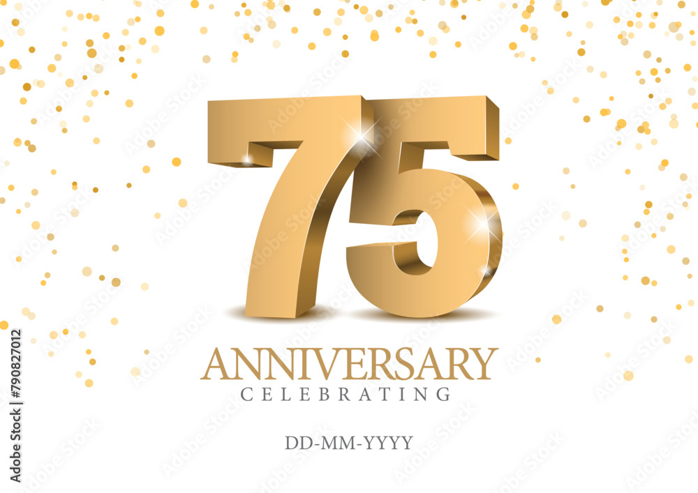 Anniversary 75. gold 3d numbers. Poster template for Celebrating 75th anniversary event party. Vector illustration Anniversary 75. gold 3d numbers. Poster template for Celebrating 75th anniversary event party. Vector illustration
