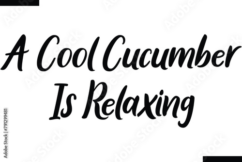 A cool cucumber is relaxing food sayings typographic text