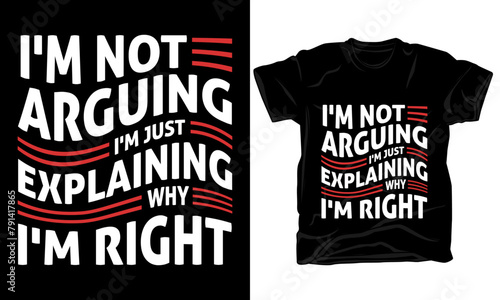 I'm not arguing, I'm just explaining why I'm right T shirt design