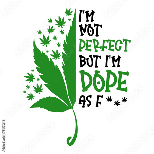 I'm Not Perfect But I'm Dope with weed leaf, Funny Marijuana t-shirt design, Cannabis t-shirt design,stoner t-shirt design, Weed graphics