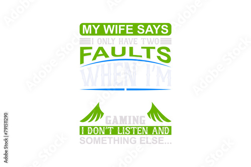 My Wife Says I Only Have Two Faults When I'm Gaming (PNG 10800x7200)