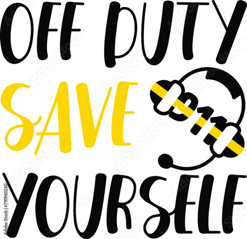 911 Dispatcher , Off Duty Save Yourself, First Responder T-Shirt Design