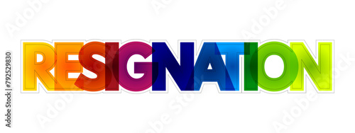 Resignation is the formal act of leaving or quitting one's office or position, colourful text concept background