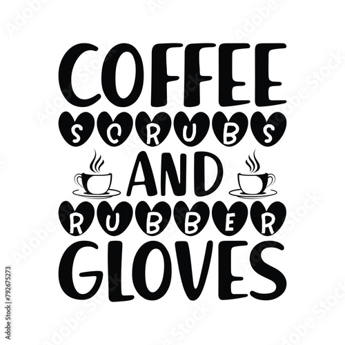 Coffee scrubs and rubber gloves, nurse life svg, rubber gloves png, coffee scrubs svg, nurse sublimation