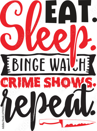 Eat sleep binge watch crime shows repeat