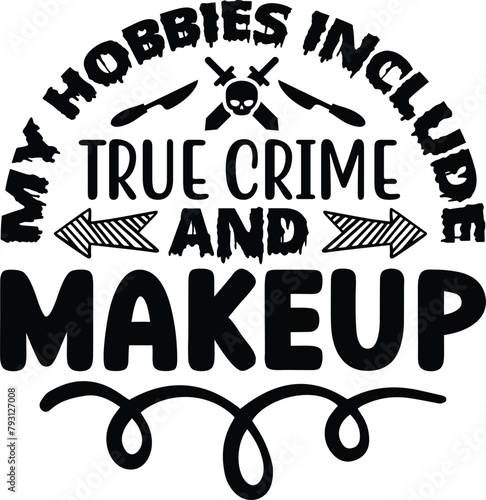 My Hobbies Include True Crime And Makeup