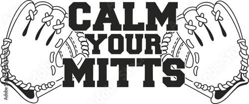Calm your Mitts SVG, baseball shirt svg, baseball shirt svg, baseball mitt vector, Calm your Mitts png