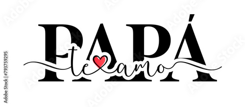 Te amo, Papa, calligraphy with doodles red heart. Translation from spanish - I love you dad. Happy Father's Day vector illustration