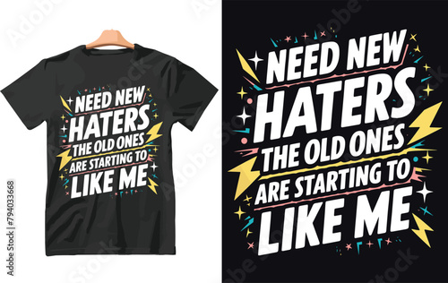 Need New Haters The Old Ones Are Starting To Like Me T-Shirt Design