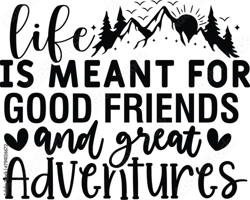 Life Is Meant For Good Friends And Great Adventures