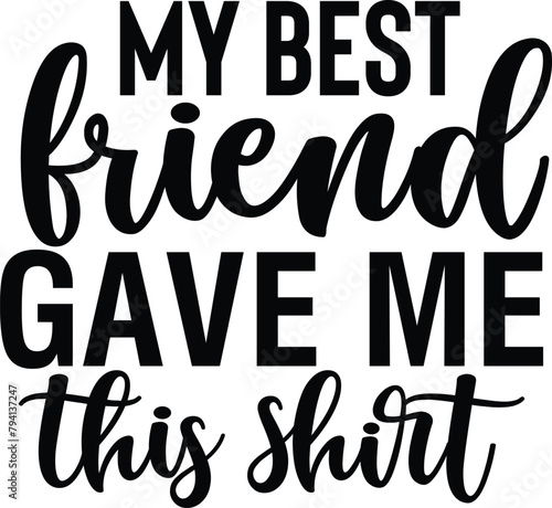 My Best Friend Gave Me This Shirt
