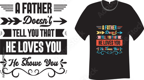 A father doesn't tell you that he loves you. He shows you motivational typography t-shirt design