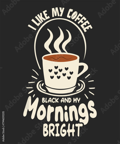 I Like My Coffee Black And My Mornings Bright T-Shirt Design