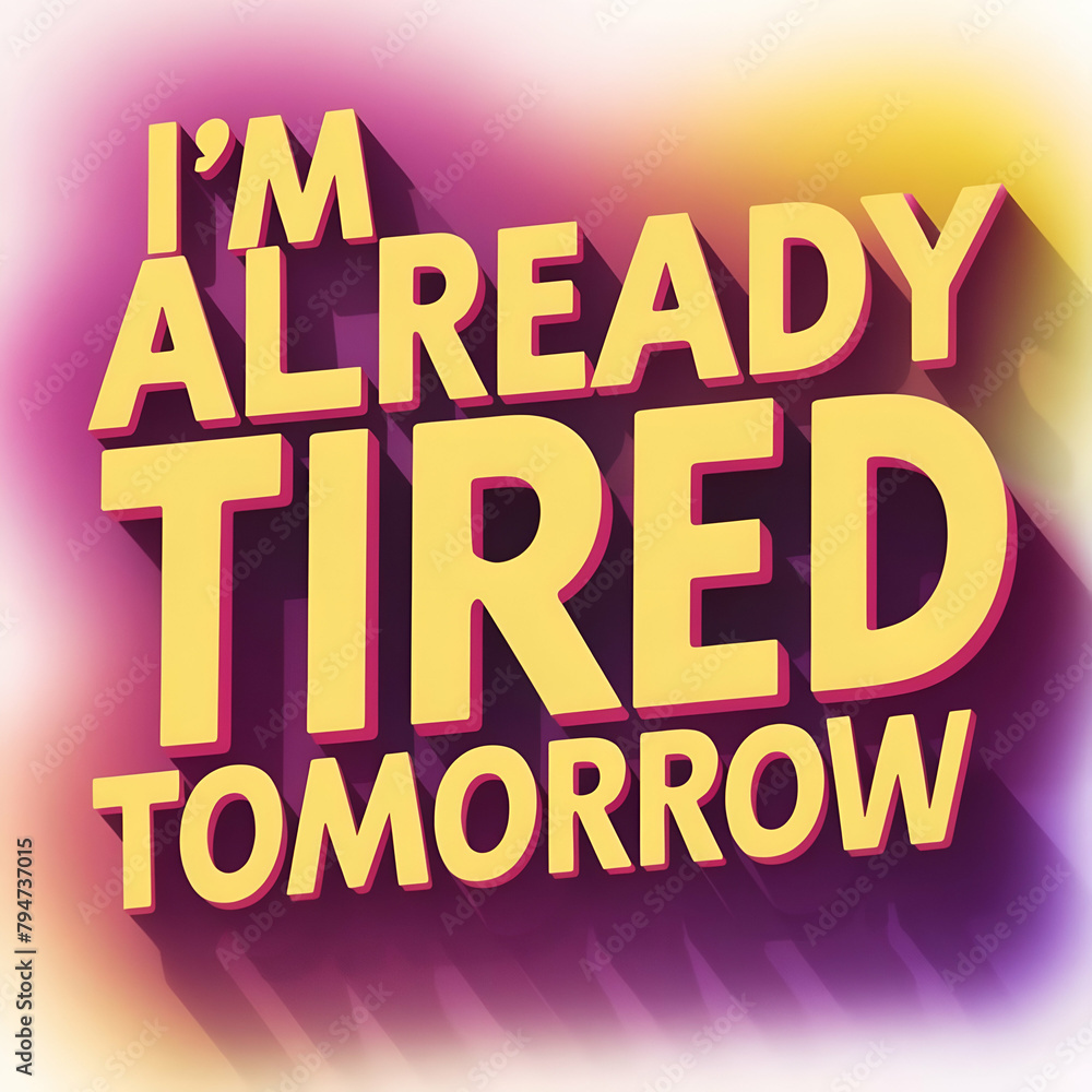 i'm already tired tomorrow i'm already tired tomorrow