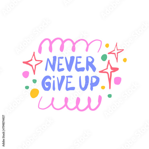 Never give up - inspiring positive phrase  quote. Hand drawn quirky lettering with a doodle frame. Colorful vector sticker illustration. Motivational  inspirational message sayings design