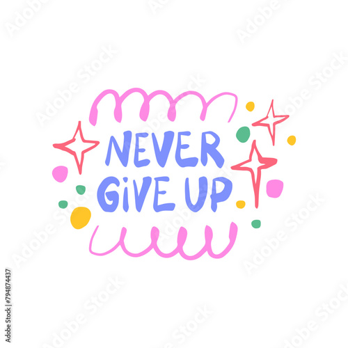 Never give up - inspiring positive phrase, quote. Hand drawn quirky lettering with a doodle frame. Colorful vector sticker illustration. Motivational, inspirational message sayings design