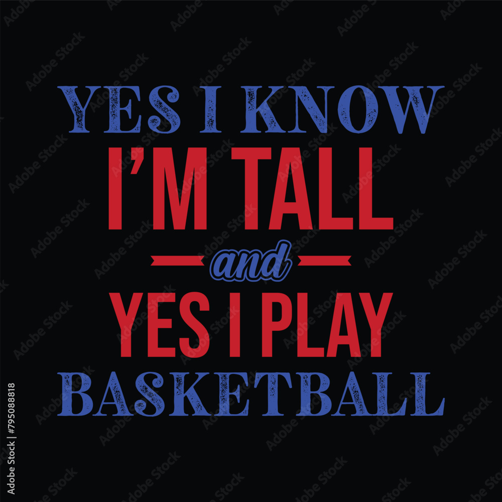 Yes i know I’m tall and yes i play basketball. Basketball t shirt design. Sports vector quote. Design for t shirt, print, poster, banner, gift card, label sticker, mug design etc. POD