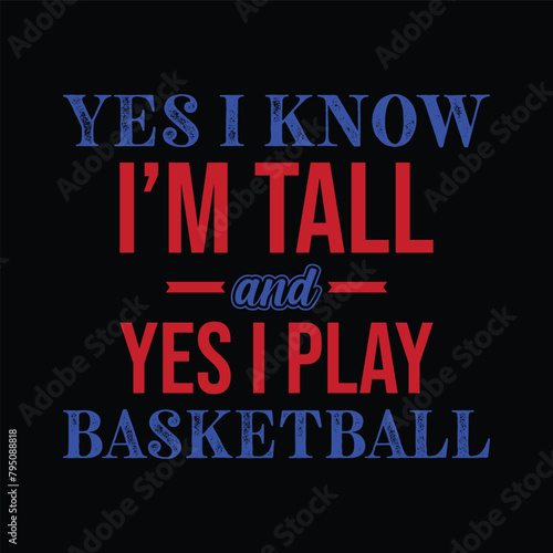 Yes i know I’m tall and yes i play basketball. Basketball t shirt design. Sports vector quote. Design for t shirt, print, poster, banner, gift card, label sticker, mug design etc. POD