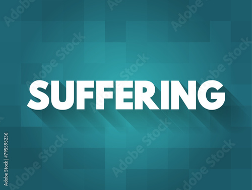 Suffering - the experience of physical or emotional pain, distress, hardship or discomfort, text concept background