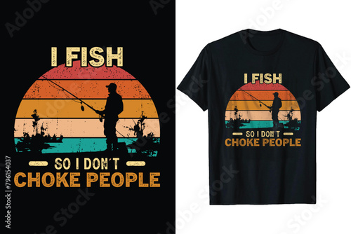 I fish so I don't choke people
